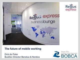 The future of mobile working 
Dick de Pater 
BusDev Director Benelux & Nordics 
 