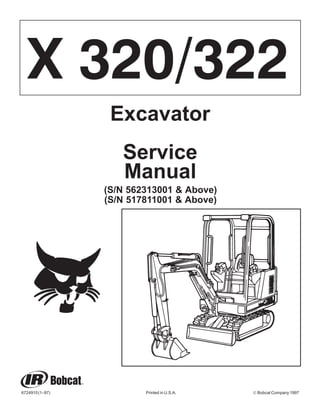6724910(1–97) Printed in U.S.A. © Bobcat Company 1997
X 320/322
Excavator
Service
Manual
(S/N 562313001 & Above)
(S/N 517811001 & Above)
 
