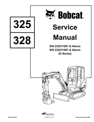 6901138 (2-06) Printed in U.S.A. © Bobcat Company 2006
Service
Manual
S/N 232511001 & Above
S/N 232411001 & Above
(D Series)
325
328
 