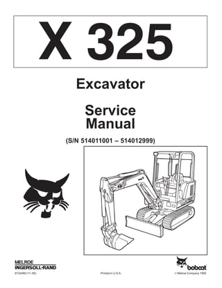 6724480(11–95) Printed in U.S.A. © Melroe Company 1995
X 325
Excavator
Service
Manual
(S/N 514011001 – 514012999)
 