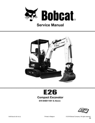 7348752enUS (09-18) (0) Printed in Belgium © 2018 Bobcat Company. All rights reserved.
S5
Service Manual
S/N B4B811001 & Above
Compact Excavator
1 of 730
DealerCopy--NotforResale
 