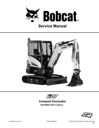 7349758enUS (09-18) (0) Printed in Belgium © 2018 Bobcat Company. All rights reserved.
S5
Service Manual
S/N B4BA11001 & Above
Compact Excavator
1 of 736
Dealer
Copy
--
Not
for
Resale
 