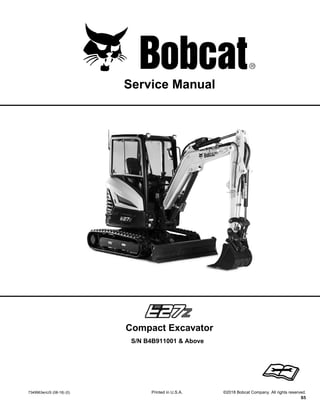 7349963enUS (08-18) (0) Printed in U.S.A. ©2018 Bobcat Company. All rights reserved.
S5
Service Manual
S/N B4B911001 & Above
Compact Excavator
1 of 770
Dealer
Copy
--
Not
for
Resale
 