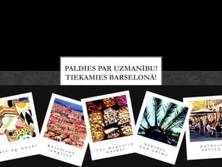 PALDIES PAR UZMANĪBU!
TIEKAMIES BARSELONĀ!
 