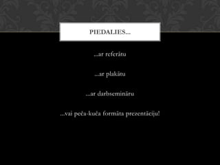 ...ar referātu
...ar plakātu
...ar darbsemināru
...vai peča-kuča formāta prezentāciju!
PIEDALIES...
 