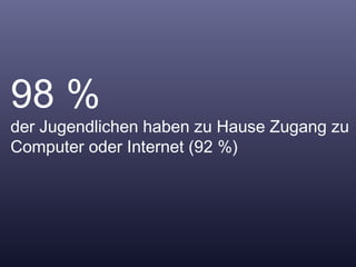 98 %  der Jugendlichen haben zu Hause Zugang zu Computer oder Internet (92 %)  