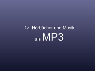 1>. Hörbücher und Musik als  MP3 