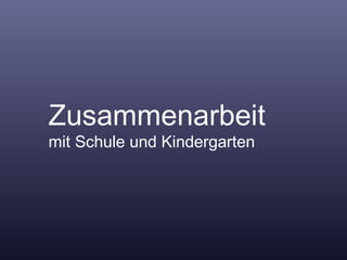 Zusammenarbeit  mit Schule und Kindergarten 