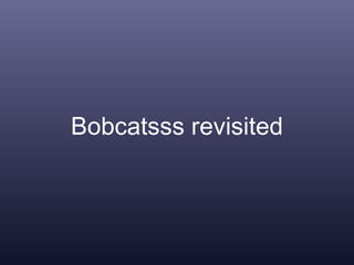 Bobcatsss revisited 