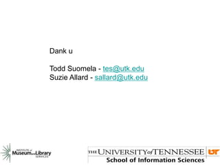 Dank u
Todd Suomela - tes@utk.edu
Suzie Allard - sallard@utk.edu
 