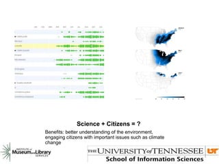 Science + Citizens = ?
Benefits: better understanding of the environment,
engaging citizens with important issues such as climate
change
 