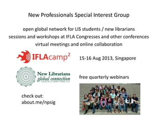 New Professionals Special Interest Group

       open global network for LIS students / new librarians
sessions and worksh...