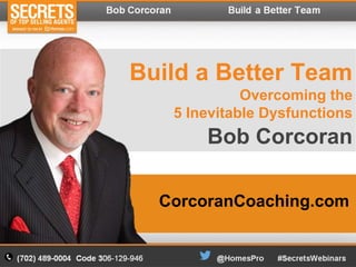 Build a Better Team
Overcoming the
5 Inevitable Dysfunctions
Bob Corcoran
CorcoranCoaching.com
 