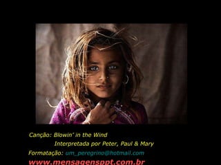 Canção: Blowin’ in the Wind Formatação:  [email_address] www.mensagensppt.com.br Interpretada por Peter, Paul & Mary 