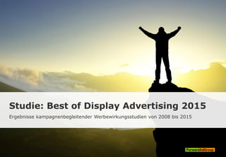 Studie: Best of Display Advertising 2015
Ergebnisse kampagnenbegleitender Werbewirkungsstudien von 2008 bis 2015
 