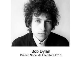 Bob Dylan
Premio Nobel de Literatura 2016
 
