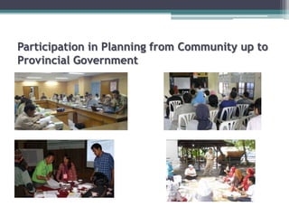 Participation in Planning from Community up to
Provincial Government
 