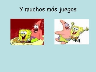 Y muchos más juegos 