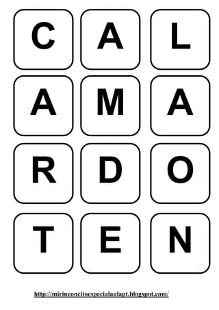 C                     A                           L
A                    M                        A
R                     D                       O
T                     E                       N
http://mirinconcitoespecialaulapt.blogspot.com/
 