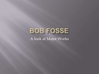 Bob Fosse A look at Major Works 