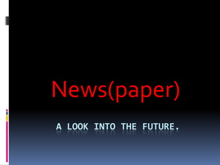 News(paper)
A LOOK INTO THE FUTURE.

 
