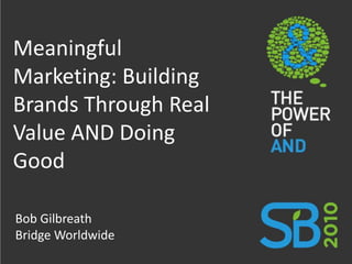 Meaningful Marketing: Building Brands Through Real Value AND Doing Good Bob GilbreathBridge Worldwide 
