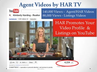 140,000 Views - Agent/HAR Videos
88,000 Views - Listings Videos

       HAR Promotes Your
         Video Profile &
       Listings on YouTube
 
