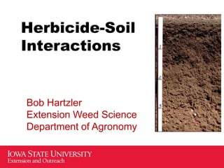 Herbicide-Soil
Interactions


Bob Hartzler
Extension Weed Science
Department of Agronomy
 
