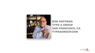 BOB HOFFMAN
TYPE A GROUP
SAN FRANCISCO, CA
TYPEAGROUP.COM
 