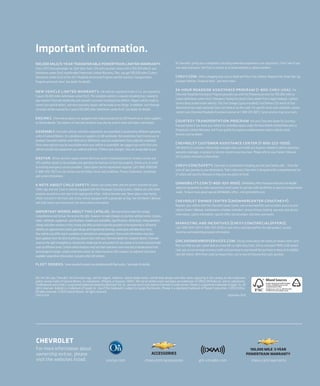 Important information.
100,000 mile/5-year transferable powertrain limited warranty.                                                              At Chevrolet, giving you a completely satisfying ownership experience is our top priority. That’s why if you
Every 2011 Chevy passenger car, light-duty truck, SUV and crossover comes with a 100,000 mile/5-year                       ever need assistance, feel free to contact us at these websites or phone numbers.
(whichever comes first) transferable Powertrain Limited Warranty. Plus, you get 100,000 miles/5 years
(whichever comes first) of the 24/7 Roadside Assistance Program and the Courtesy Transportation                            chevy.com. Offers shopping tools such as Build and Price, Find a Vehicle, Request Info, Email Sign-Up,
Program and much more. See dealer for details.                                                                              Compare Vehicles, Financial Tools...and much more.


new vehicle limited warranty. GM vehicles registered in the U.S.A. are covered for                                         24-hour roadside assistance program (1-800-chev-usa). The
                                                                                                                            Chevrolet Roadside Assistance Program provides you with the following services for 100,000 miles or
3 years/36,000 miles (whichever comes first). The complete vehicle is covered, including tires, towing to
                                                                                                                            5 years (whichever comes first): Emergency Towing (to closest Chevy dealer from a legal roadway), Lockout
your nearest Chevrolet dealership and cosmetic corrosion resulting from defects. Repairs will be made to
                                                                                                                            Service (keys locked inside vehicle), Flat Tire Changes (spare installed), Fuel Delivery ($5 worth of fuel
correct any vehicle defect, and most warranty repairs will be made at no charge. In addition, rust-through
                                                                                                                            delivered on the road) and Jump Starts (at home or on the road). For specific terms and conditions, please
corrosion will be covered for 6 years/100,000 miles (whichever comes first). See dealer for details.
                                                                                                                            contact your Chevrolet Roadside Assistance advisor at 1-800-243-8872. Some services may incur costs.
engines. Chevrolet products are equipped with engines produced by GM Powertrain or other suppliers
to GM worldwide. The engines in Chevrolet products may also be used in other GM makes and models.                          courtesy transportation program. Ask your Chevrolet dealer for Courtesy
                                                                                                                           Transportation if you leave your vehicle for extended repairs under the New Vehicle Limited Warranty or
                                                                                                                           Powertrain Limited Warranty. Ask if you qualify for expense reimbursement and/or vehicle rental.
assembly. Chevrolet vehicles and their components are assembled or produced by different operating
                                                                                                                           Services vary by dealer.
units of General Motors, its subsidiaries or suppliers to GM worldwide. We sometimes find it necessary to
produce Chevrolet vehicles with different or differently sourced components than originally scheduled.
Since some options may be unavailable when your vehicle is assembled, we suggest you verify that your                      chevrolet customer assistance center (1-800-222-1020).
vehicle includes the equipment you ordered and that, if there were changes, they are acceptable to you.                    Talk directly to customer relationship managers who can handle any inquiries related to vehicle operation,
                                                                                                                           warranty coverages, or product or service concerns you may have. Please refer to your Owner’s Manual
                                                                                                                           for Customer Assistance information.
onstar. OnStar services require vehicle electrical system (including battery), wireless service and
GPS satellite signals to be available and operating for features to function properly. OnStar acts as a link
to existing emergency service providers. Subscription Service Agreement required. Call 1-888-4ONSTAR                       chevy.com/safety. Chevrolet is committed to keeping you and your family safe — from the
(1-888-466-7827) or visit onstar.com for OnStar Terms and Conditions, Privacy Statement, and details                        start of your journey to your destination. That’s why every Chevrolet is designed with a comprehensive list
and system limitations.                                                                                                     of safety and security features to help give you peace of mind.


a note about child safety. Always use safety belts and the correct restraint for your                                      gmmobility.com (1-800-323-9935). GM Mobility offers financial assistance for eligible
                                                                                                                            adaptive equipment to make automotive travel easier for persons with disabilities or special transportation
child’s age and size. Even in vehicles equipped with the Passenger Sensing System, children are safer when
                                                                                                                            needs. To learn more about special GM Mobility offers, visit gmmobility.com.
properly secured in a rear seat in the appropriate infant, child or booster seat. Never place a rear-facing
infant restraint in the front seat of any vehicle equipped with a passenger air bag. See the Owner’s Manual
and child safety seat instructions for more safety information.                                                            chevrolet owner center (gmownercenter.com/chevy).
                                                                                                                            Register your vehicle with the Chevrolet Owner Center, and receive benefits such as online access to your
                                                                                                                            vehicle Owner’s Manual, maintenance schedule reminders, service history tracking, warranty and service
important words about this catalog. We have tried to make this catalog
                                                                                                                            information, safety information, special offers and privileges, and news and events.
comprehensive and factual. We reserve the right, however, to make changes at any time, without notice, in prices,
colors, materials, equipment, specifications, models and availability. Specifications, dimensions, measurements,
ratings and other numbers in this catalog and other printed materials provided at the dealership or affixed to             marketing and incentives (chevy.com/specialoffers).
vehicles are approximates based upon design and engineering drawings, prototypes and laboratory tests.                      Call 1-800-950-CHEV (1-800-950-2438) or visit chevy.com/specialoffers for new product, current
Your vehicle may differ due to variations in manufacture and equipment. Since some information may have                     incentive and marketing program information.
been updated since the time of printing, please check with your Chevrolet dealer for complete details. Chevrolet
reserves the right to lengthen or shorten the model year for any product for any reason or to start and end model          gmcardmemberservices.com. Did you know about the family of reward credit cards
years at different times. Certain vehicle features may lose their usefulness over time due to obsolescence from             that can help you get a great deal on a new GM car, light-duty truck, SUV or crossover? With a GM reward
technological changes. Unless otherwise noted, all claims based on GM Compact Car segment and latest                        card, you accrue earnings on every credit card purchase to use toward the purchase or lease of an eligible,
available competitive information. Excludes other GM vehicles.                                                              new GM vehicle. With three cards to choose from, you’re sure to find one that suits you best.

fleet orders. Some standard content may be deleted with ﬂeet orders. See dealer for details.


GM, the GM Logo, Chevrolet, the Chevrolet Logo, and the slogans, emblems, vehicle model names, vehicle body designs and other marks appearing in this catalog are the trademarks
and/or service marks of General Motors, its subsidiaries, affiliates or licensors. SIRIUS, XM and all related marks and logos are trademarks of SIRIUS XM Radio Inc. and its subsidiaries.
                                                                                                                                                                                                                                   XX%
The Bluetooth word mark is a registered trademark owned by Bluetooth SIG, Inc. and any use of such mark by Chevrolet is under license. iPhone is a registered trademark of Apple, Inc. All
rights reserved. Android is a trademark of Google Inc. Use of this trademark is subject to Google Permissions. Pioneer is a registered trademark of Pioneer Corporation. ©2010 OnStar.
All rights reserved. ©2010 General Motors. All rights reserved.
Litho in USA.                                                                                                                                                             September 2010




CHEVROLET
For more information about
ownership extras, please
visit the websites listed.                                     onstar.com                        chevy.com/accessories                          gm.xmradio.com                               chevy.com/warranty
 