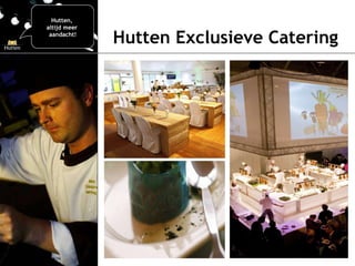 Hutten Exclusieve Catering Hutten,  altijd meer  aandacht! 