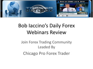 Bob Iaccino’s Daily ForexWebinars Review Join Forex Trading Community Leaded By Chicago Pro Forex Trader 