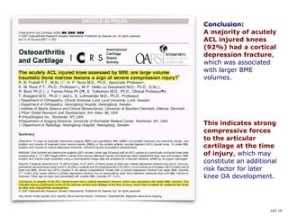 Conclusion:
A majority of acutely
ACL injured knees
(92%) had a cortical
depression fracture,
which was associated
with larger BME
volumes.
This indicates strong
compressive forces
to the articular
cartilage at the time
of injury, which may
constitute an additional
risk factor for later
knee OA development.
CKC UK
 