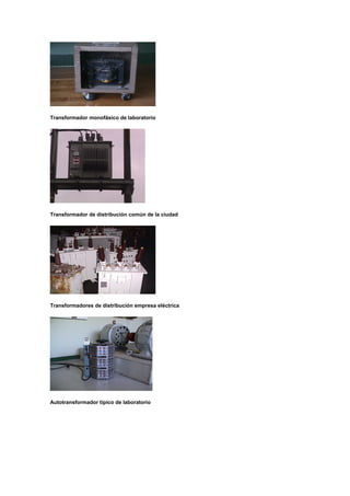 Transformador monofásico de laboratorio
Transformador de distribución común de la ciudad
Transformadores de distribución empresa eléctrica
Autotransformador típico de laboratorio
 
