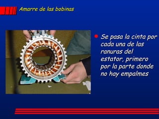 Amarre de las bobinas Se pasa la cinta por cada una de las ranuras del estator, primero por la parte donde no hay empalmes 