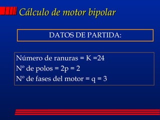 Cálculo de motor bipolar DATOS DE PARTIDA: Número de ranuras = K =24 Nº de polos = 2p = 2 Nº de fases del motor = q = 3 