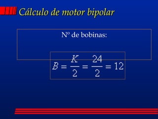 Cálculo de motor bipolar Nº de bobinas: 