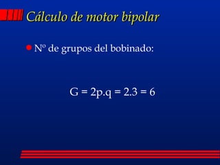 Cálculo de motor bipolar Nº de grupos del bobinado: G = 2p.q = 2.3 = 6 