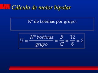 Cálculo de motor bipolar Nº de bobinas por grupo: 