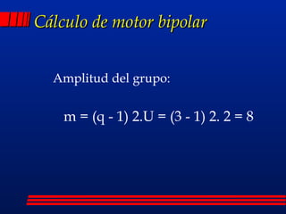 Cálculo de motor bipolar Amplitud del grupo: m = (q - 1) 2.U = (3 - 1) 2. 2 = 8 