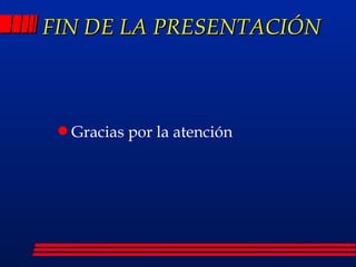 FIN DE LA PRESENTACIÓN Gracias por la atención 
