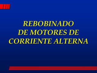 REBOBINADO
DE MOTORES DE
CORRIENTE ALTERNA
 