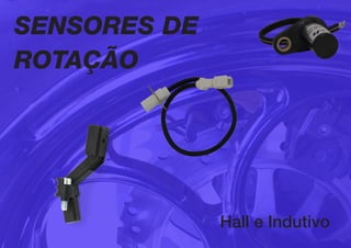 9
Atuadores, Sensores e Bobinas
SENSORES DE
ROTAÇÃO
Hall e Indutivo
 