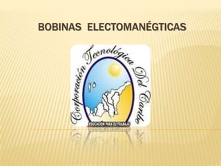 BOBINAS ELECTOMANÉGTICAS
 