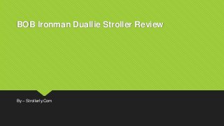 BOB Ironman Duallie Stroller Review
By – Strollerly.Com
 