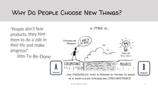 Why Do People Choose New Things?
© Bob Moesta 2022 4
A
(The Old Way)
B
(The New Way)
 