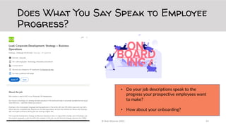 Does What You Say Speak to Employee
Progress?
© Bob Moesta 2022 43
• Do your job descriptions speak to the
progress your p...
