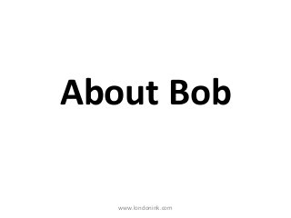 About Bob
www.londonink.com
 