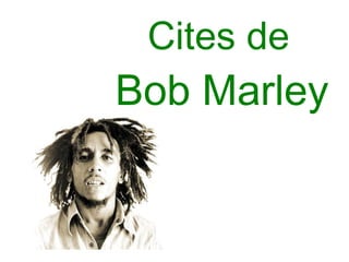 Cites de
Bob Marley
 
