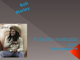 Bob Marley   Trabalho realizado por: Vitor Pinheiro nº9  